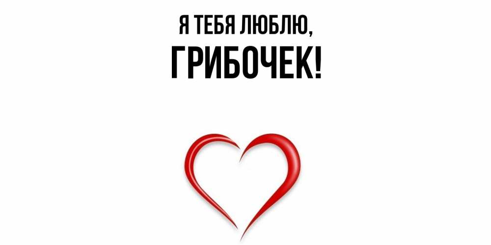 Открытка  для любимых и родных. грибочек, Я тебя люблю  