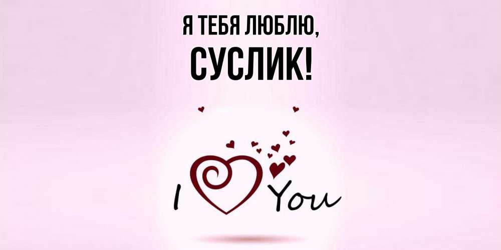 Открытка  для любимых и родных. суслик, Я тебя люблю  