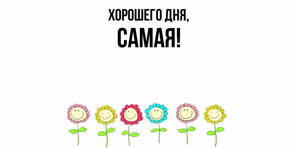 Открытка  для любимых и родных. самая, Хорошего дня  