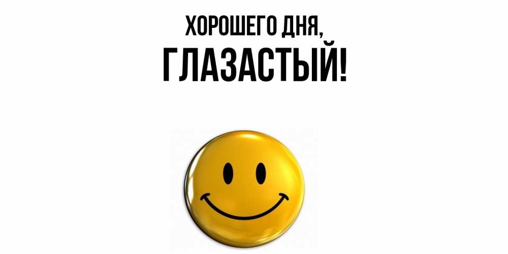 Открытка  для любимых и родных. глазастый, Хорошего дня  