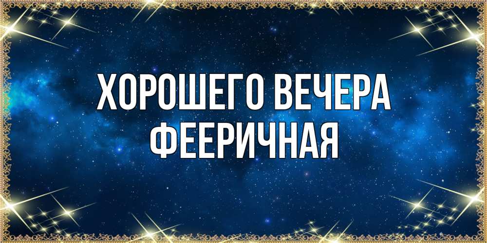 Открытка  для любимых и родных. фееричная, Хорошего вечера  