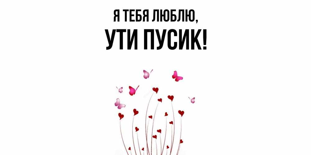 Открытка  для любимых и родных. ути, Я тебя люблю  