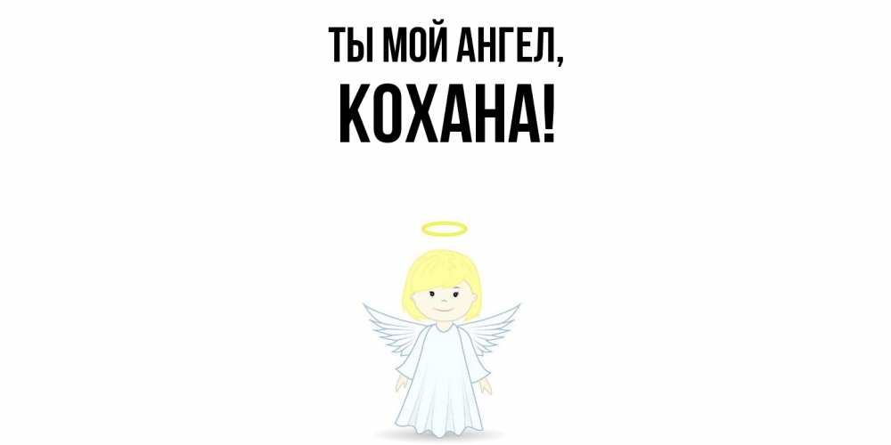 Открытка  для любимых и родных. кохана, Ты мой ангел  