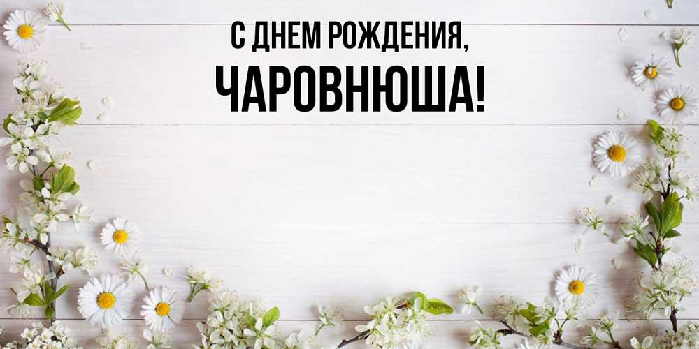 Открытка  для любимых и родных. чаpовнюша, С днем рождения  