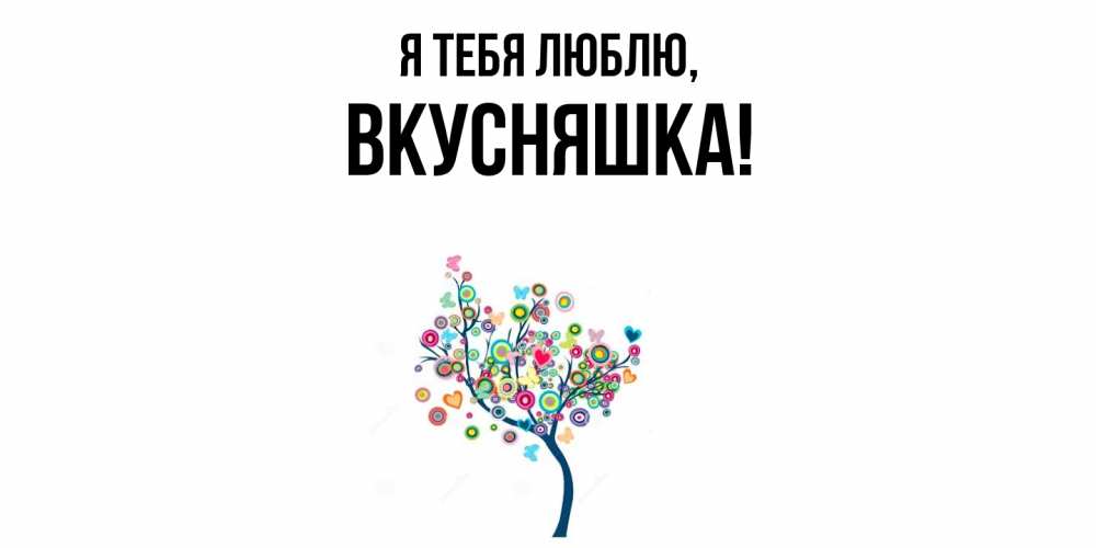 Открытка  для любимых и родных. вкусняшка, Я тебя люблю  