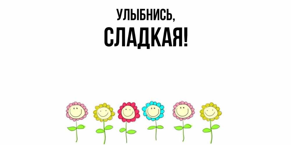 Открытка  для любимых и родных. сладкая, Улыбнись  
