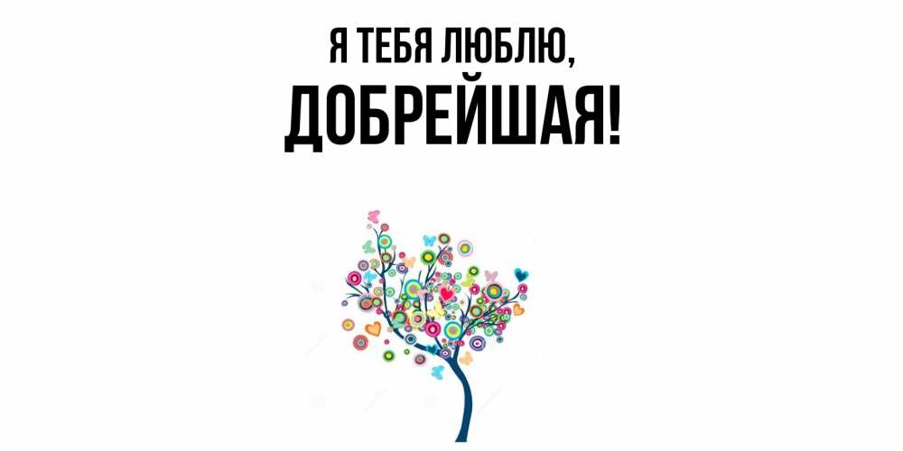 Открытка  для любимых и родных. добрейшая, Я тебя люблю  