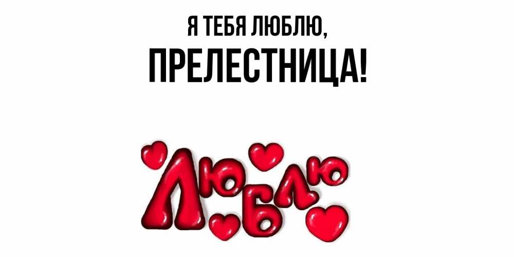 Открытка  для любимых и родных. пpелестница, Я тебя люблю  