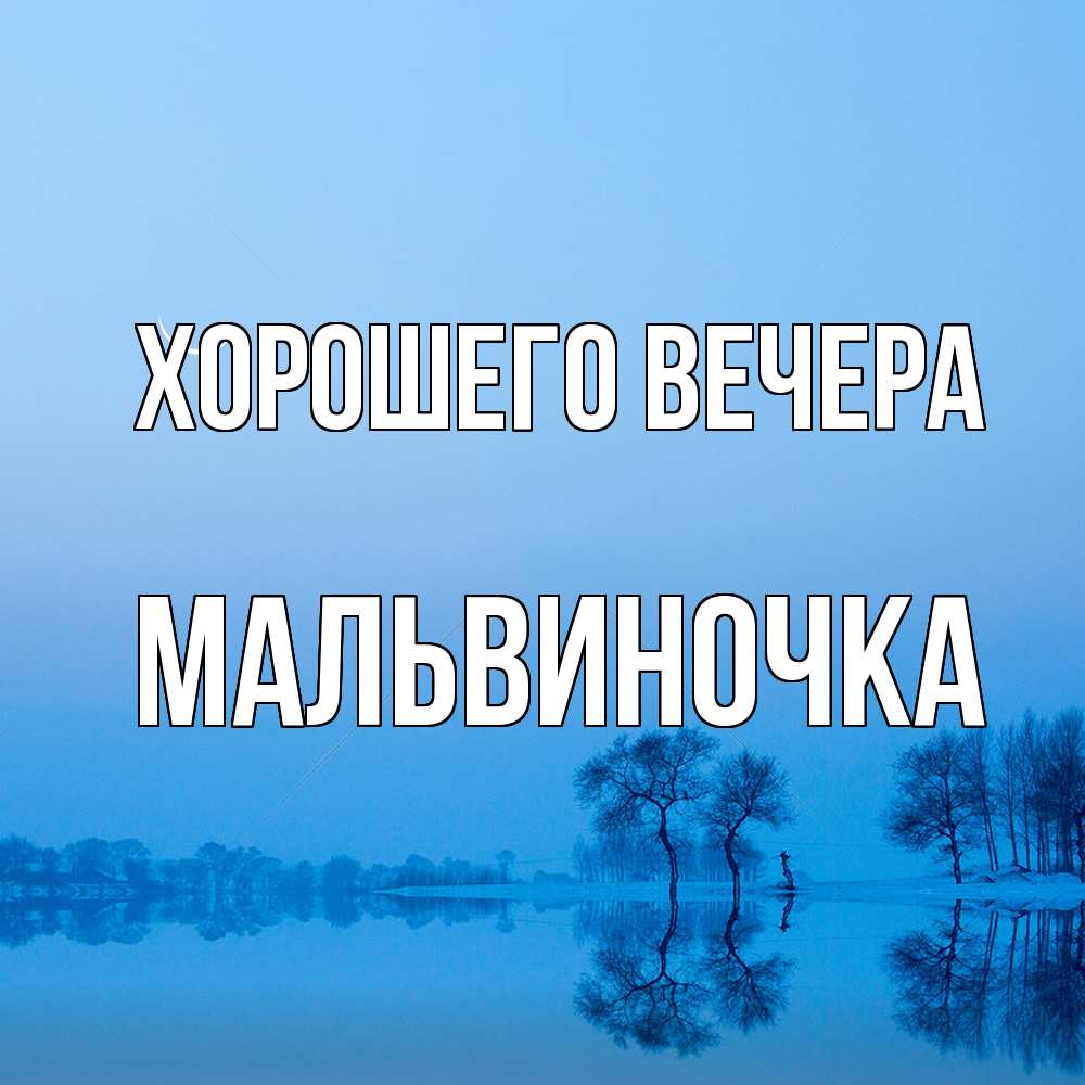 Открытка  для любимых и родных. мальвиночка, Хорошего вечера  