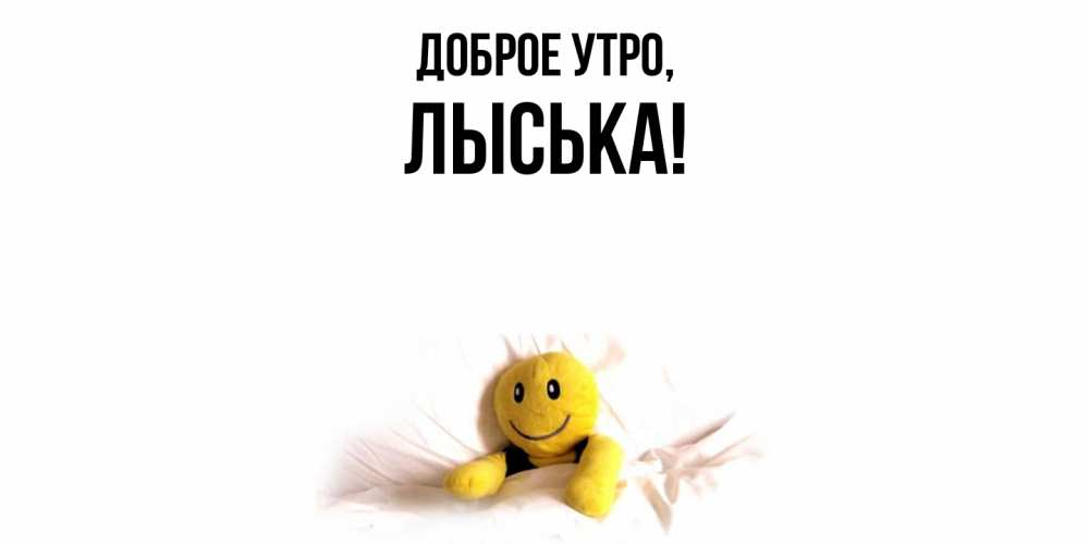 Открытка  для любимых и родных. лыська, Доброе утро  