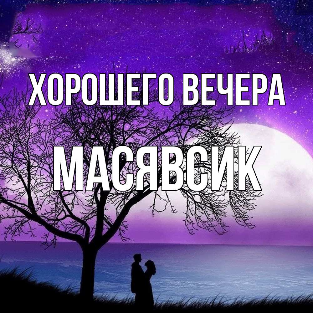 Открытка  для любимых и родных. масявсик, Хорошего вечера  