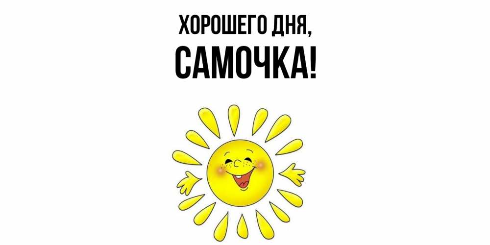 Открытка  для любимых и родных. самочка, Хорошего дня  