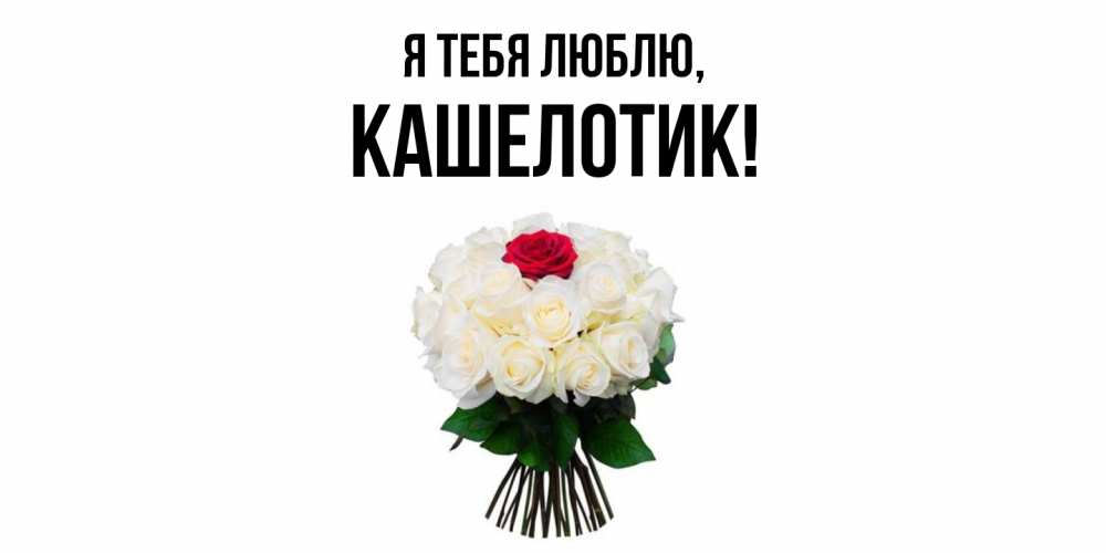 Открытка  для любимых и родных. кашелотик, Я тебя люблю  