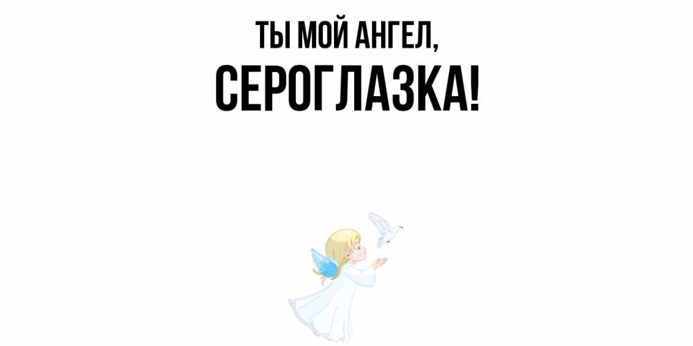 Открытка  для любимых и родных. сероглазка, Ты мой ангел  