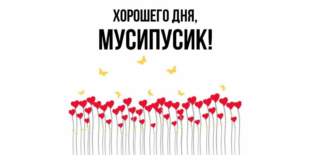 Открытка  для любимых и родных. мусипусик, Хорошего дня  