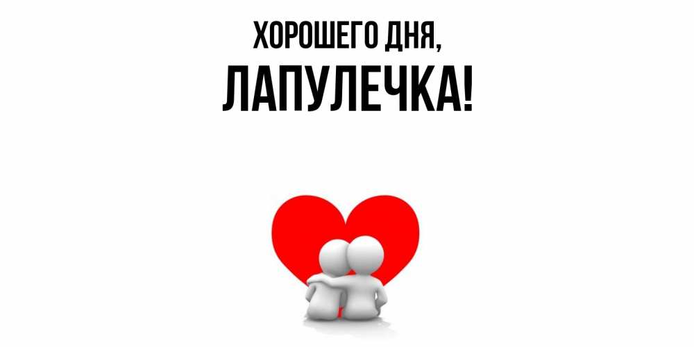 Открытка  для любимых и родных. лапулечка, Хорошего дня  