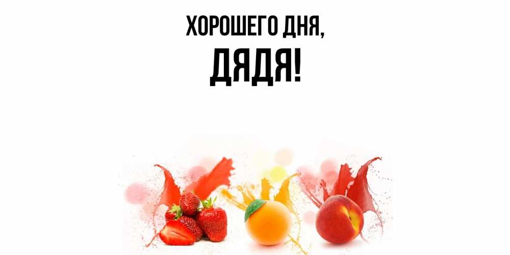 Открытка  для любимых и родных. Дядя, Хорошего дня  