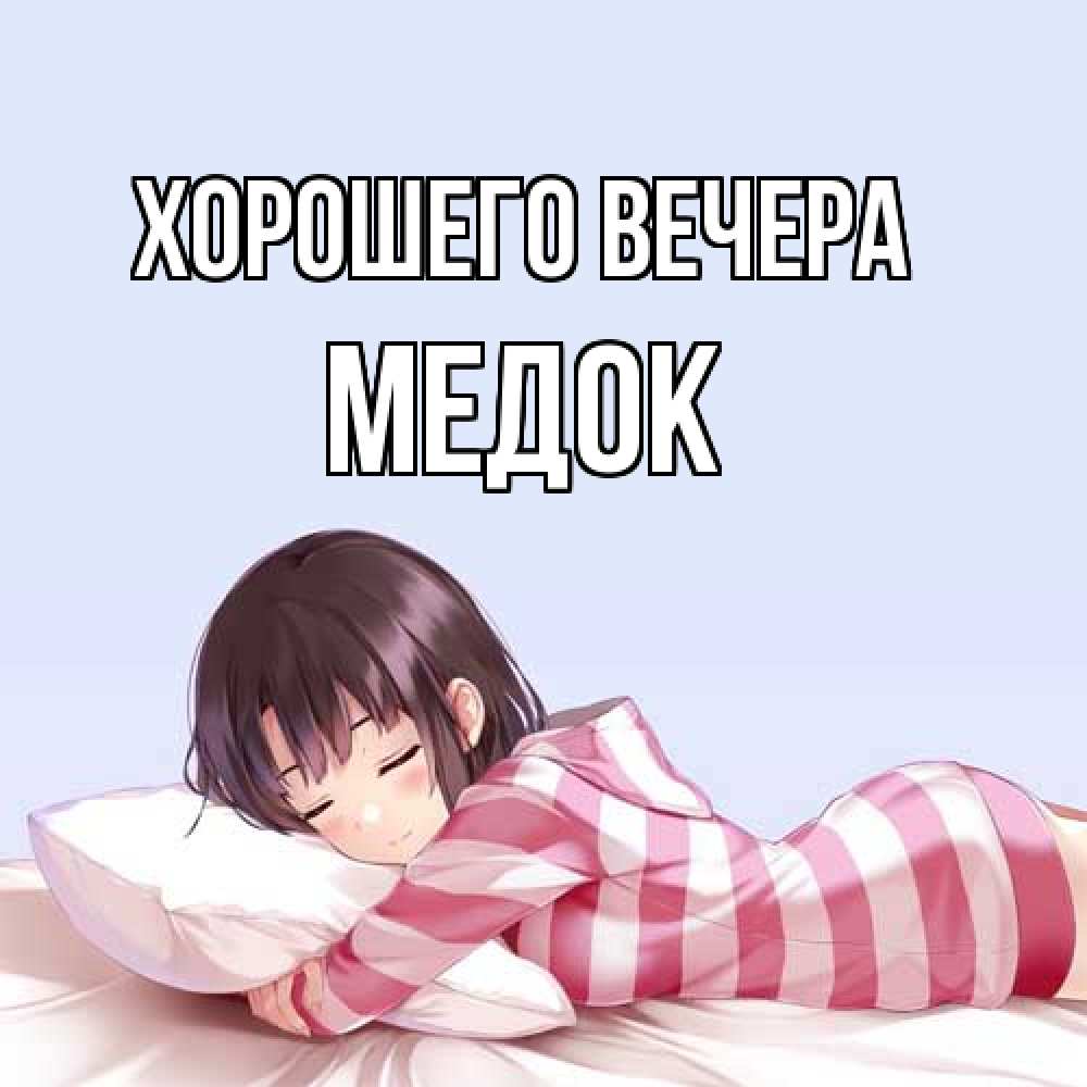 Открытка  для любимых и родных. медок, Хорошего вечера  