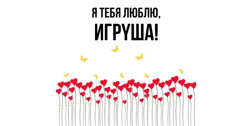 Открытка  для любимых и родных. игpyша, Я тебя люблю  