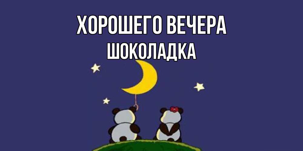 Открытка  для любимых и родных. шоколадка, Хорошего вечера  