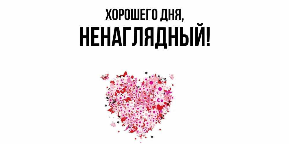 Открытка  для любимых и родных. ненаглядный, Хорошего дня  