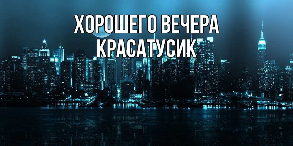 Открытка  для любимых и родных. красатусик, Хорошего вечера  