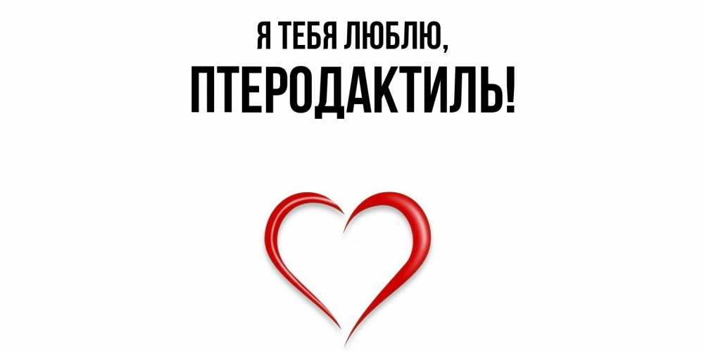 Открытка  для любимых и родных. птеродактиль, Я тебя люблю  