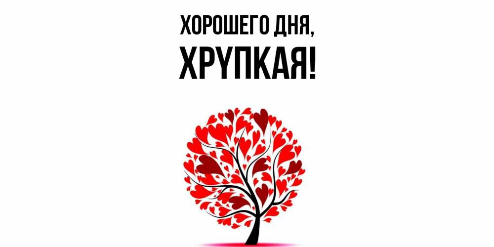 Открытка  для любимых и родных. хpyпкая, Хорошего дня  