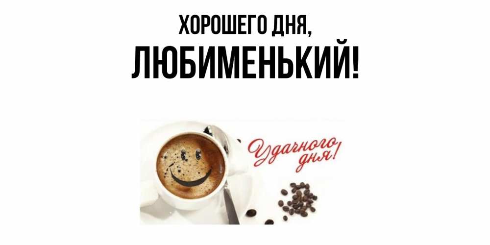 Открытка  для любимых и родных. любименький, Хорошего дня  