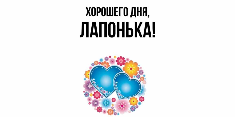 Открытка  для любимых и родных. лапонька, Хорошего дня  