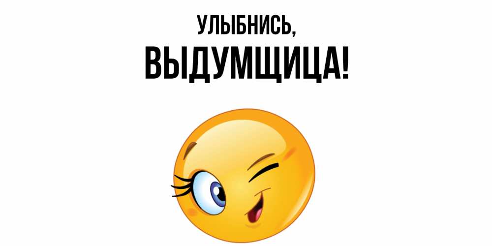 Открытка  для любимых и родных. выдумщица, Улыбнись  