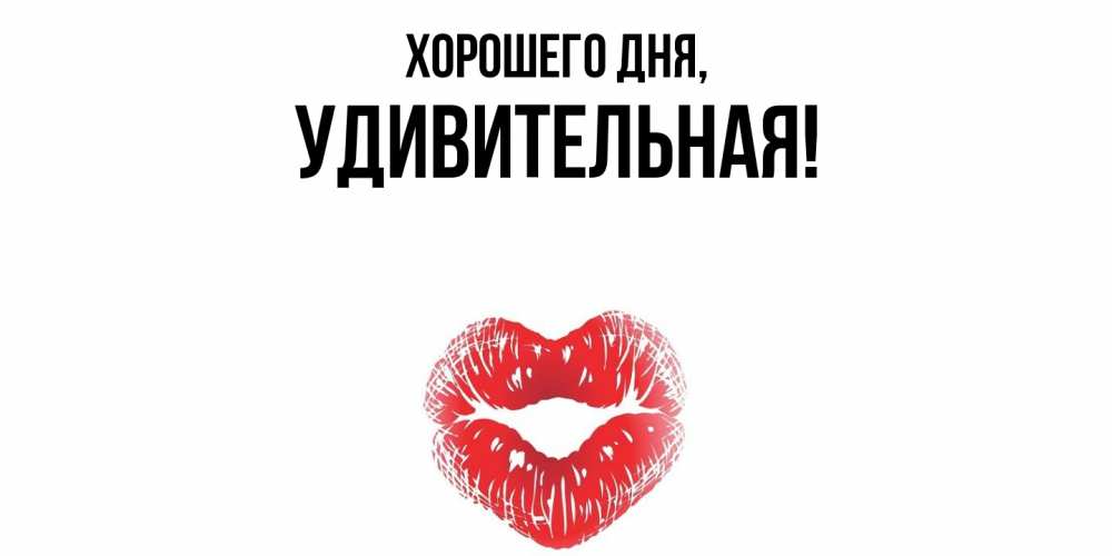 Открытка  для любимых и родных. удивительная, Хорошего дня  