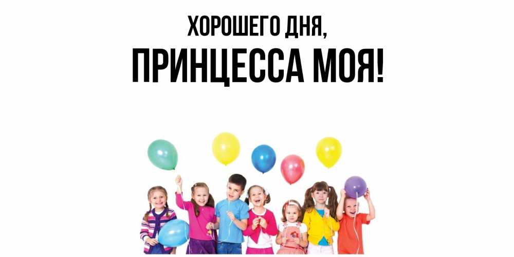 Открытка  для любимых и родных. Принцесса, Хорошего дня  
