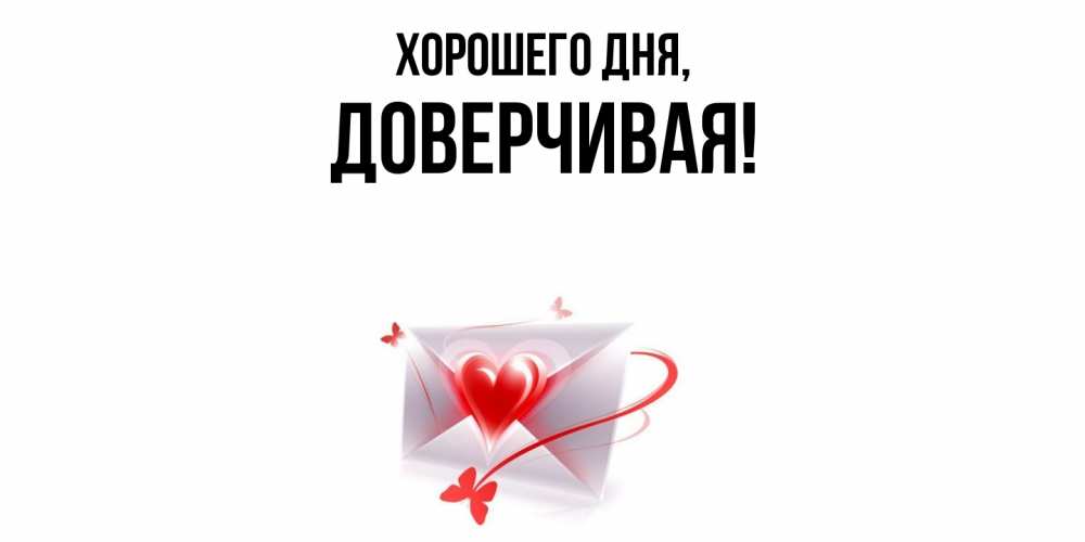 Открытка  для любимых и родных. довеpчивая, Хорошего дня  