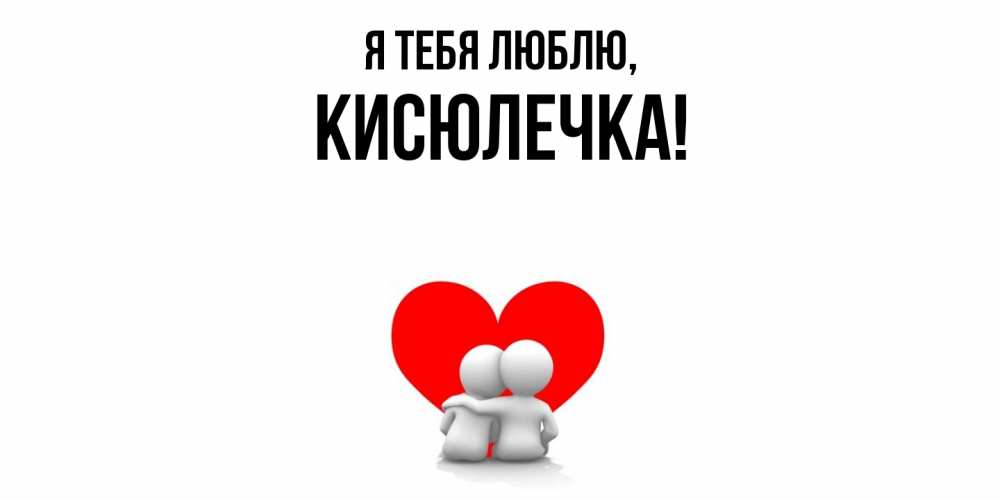 Открытка  для любимых и родных. кисюлечка, Я тебя люблю  