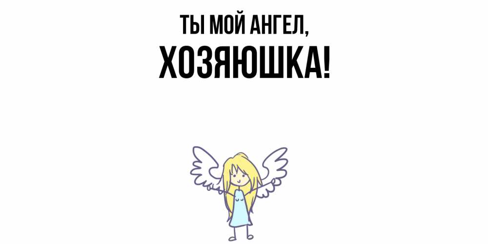 Открытка  для любимых и родных. хозяюшка, Ты мой ангел  