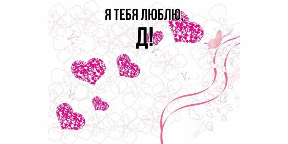 Открытка  для любимых и родных. Д, Я тебя люблю  