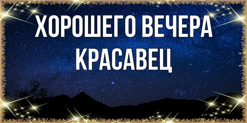 Открытка  для любимых и родных. красавец, Хорошего вечера  