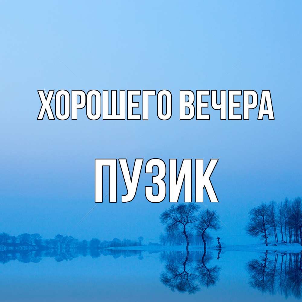 Открытка  для любимых и родных. пузик, Хорошего вечера  