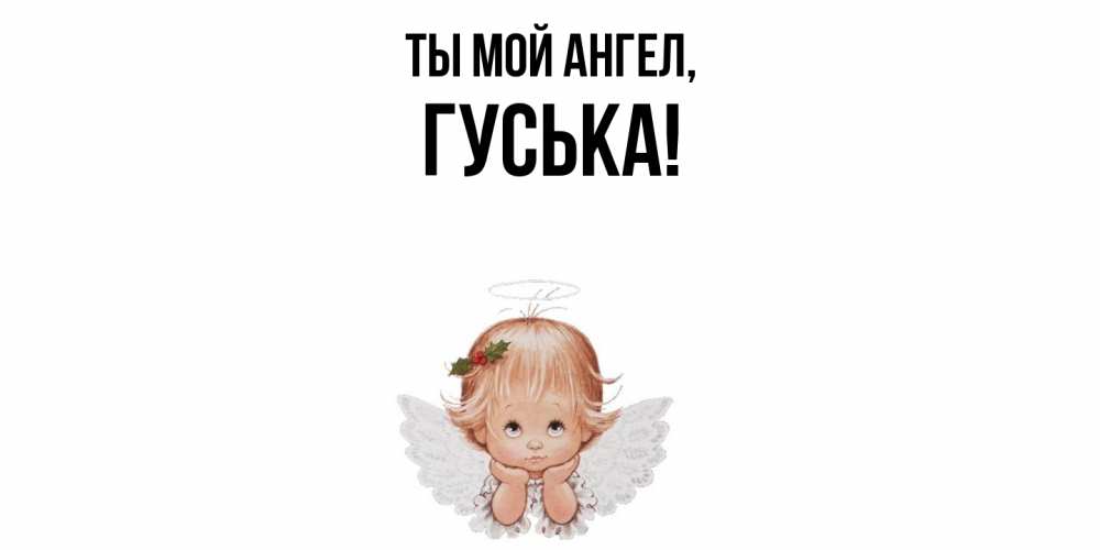 Открытка  для любимых и родных. гуська, Ты мой ангел  