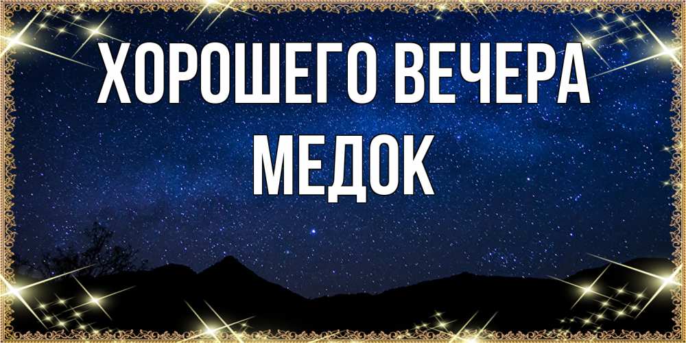 Открытка  для любимых и родных. медок, Хорошего вечера  