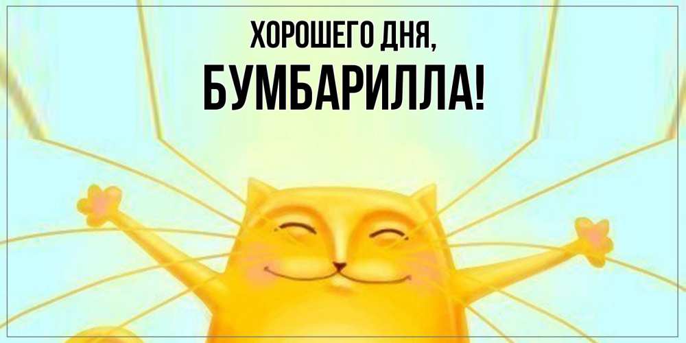 Открытка  для любимых и родных. бумбарилла, Хорошего дня  