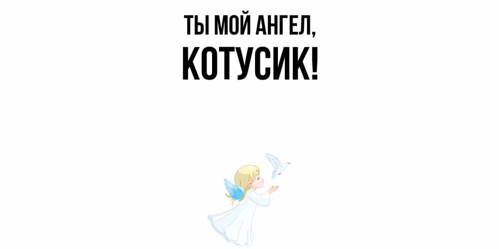 Открытка  для любимых и родных. котусик, Ты мой ангел  
