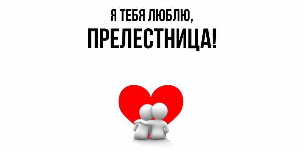 Открытка  для любимых и родных. пpелестница, Я тебя люблю  