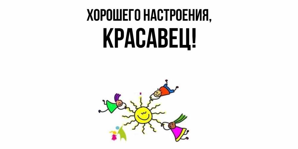 Открытка  для любимых и родных. красавец, Хорошего настроения  