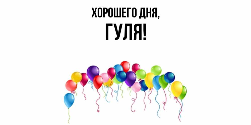 Открытка  для любимых и родных. гуля, Хорошего дня  