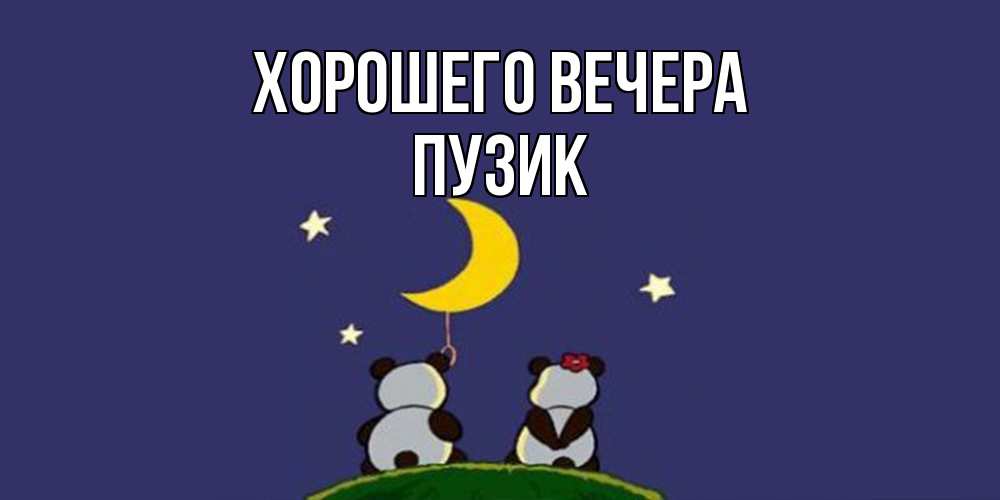 Открытка  для любимых и родных. пузик, Хорошего вечера  