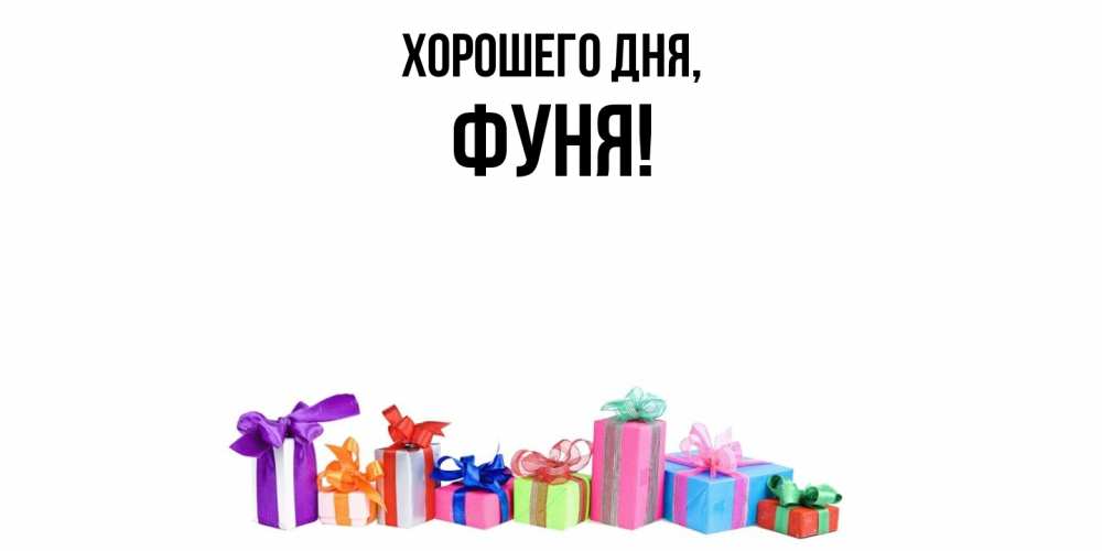 Открытка  для любимых и родных. фуня, Хорошего дня  