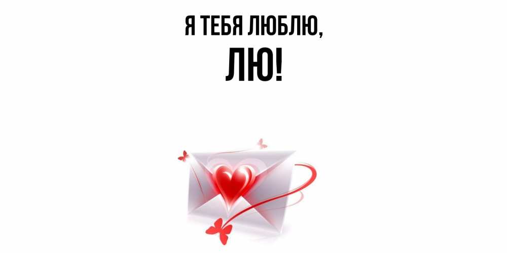 Открытка  для любимых и родных. лю, Я тебя люблю  