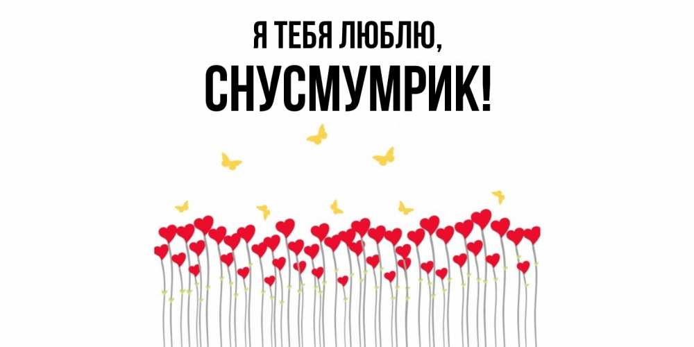 Открытка  для любимых и родных. снусмумрик, Я тебя люблю  